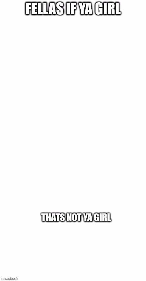 fellas if your girl - meme generator image preview