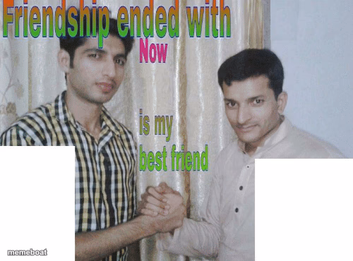 Friendship ended with X, now Y is my best friend - meme generator image preview