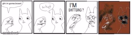 ghh, im gonna brown, what, im shitsing? - meme generator image preview