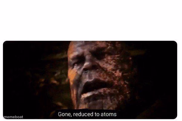 gone reduced to atoms - meme generator image preview
