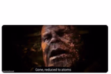 gone reduced to atoms