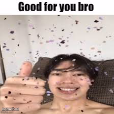 Good for you bro (Iraqi_Randomizer temp) - meme generator image preview