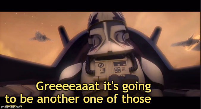 Greeeeaaat it's going to be another one of those ____ - meme generator image preview