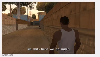 GTA San Andreas "Ah shit, here we go again." - meme generator image preview