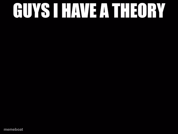 guys i have a theory - meme generator image preview