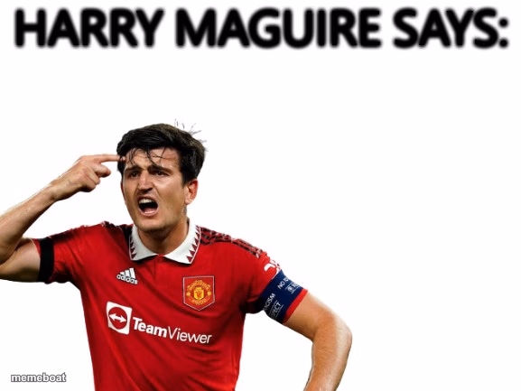 Harry Maguire says - meme generator image preview