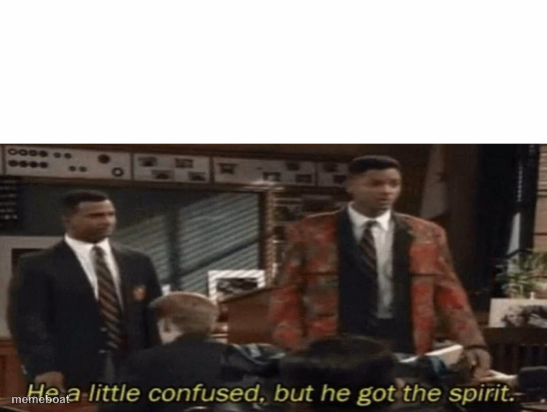 He a little confused but he got the spirit - meme generator image preview