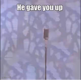 he gave you up