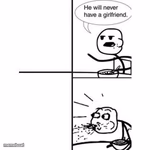 He will never have a girlfriend! *spits out food*