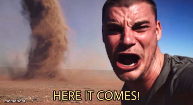 HERE IT COMES! - meme generator image preview