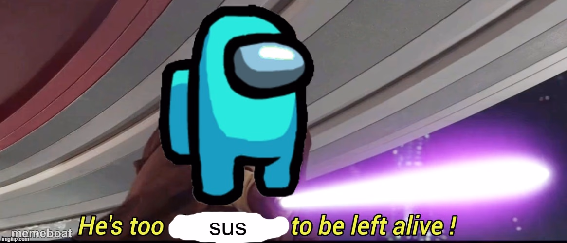 He's too sus to be left alive! - meme generator image preview