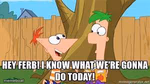 Hey Ferb I Know What We're Gonna Do Today