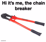Hi its me the chain breaker