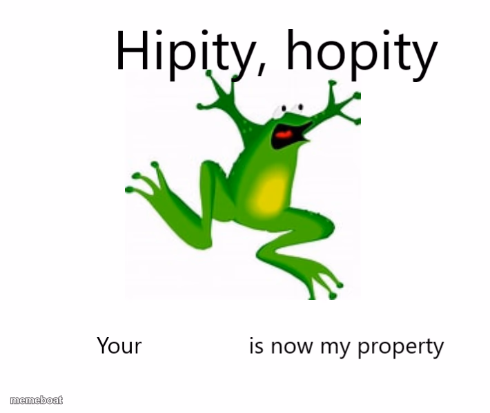 Hipity Hopity, your BLANK is now my property - meme generator image preview