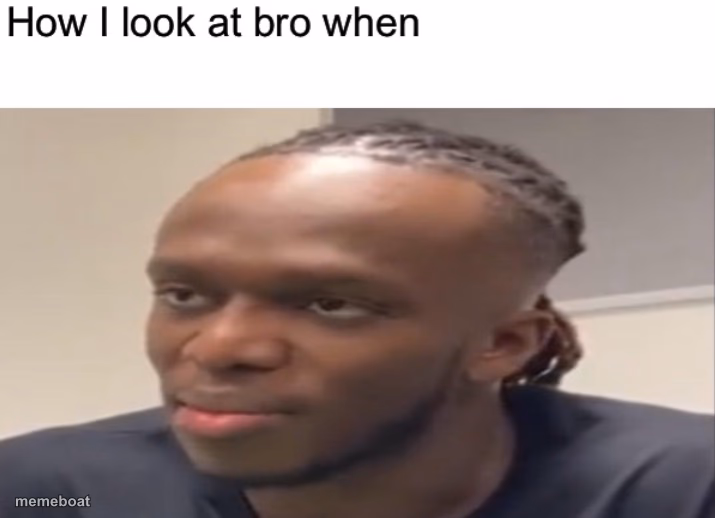 How I look at bro when - meme generator image preview