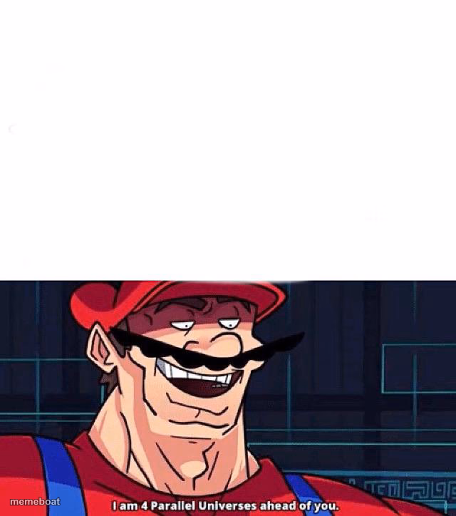 I am 4 Parallel Universes ahead of you - meme generator image preview