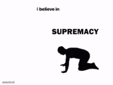 i believe in blank supremacy