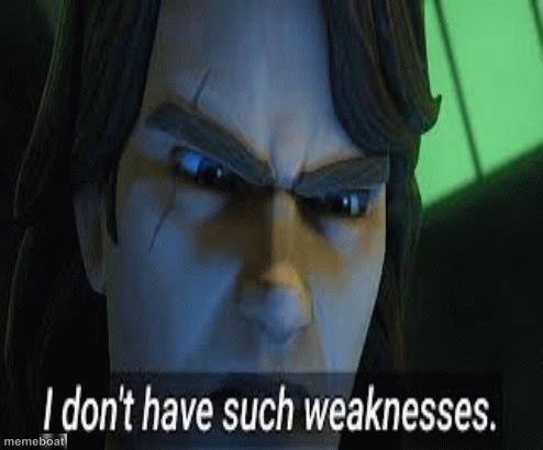 i dont have such weaknesses - meme generator image preview