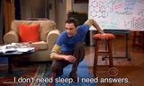I don't need sleep I need answers