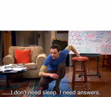 I Don't Need Sleep. I Need Answers