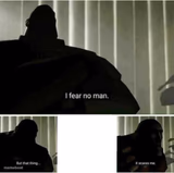 I fear no man