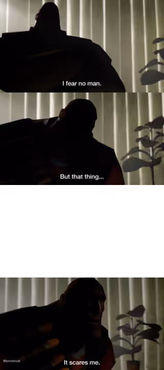 I Fear No Man but That Thing It Scares Me