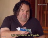 I got you some toothpaste