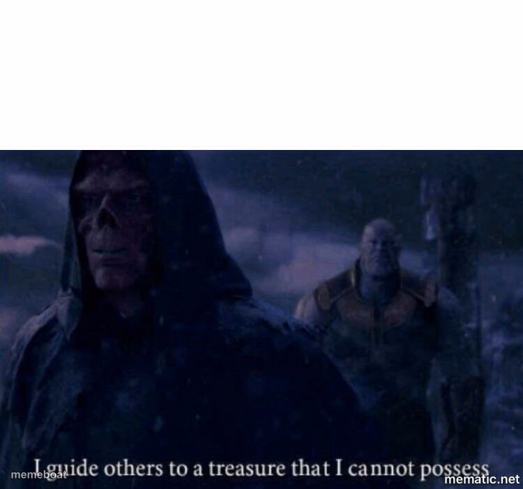 I guide others to a treasure I cannot possess - meme generator image preview