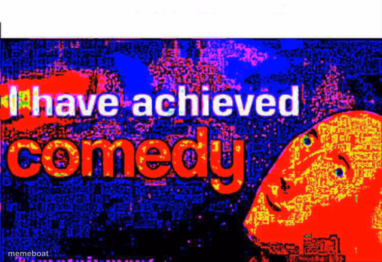 I have achieved comedy - meme generator image preview