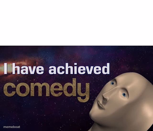 I have achieved COMEDY - meme generator image preview