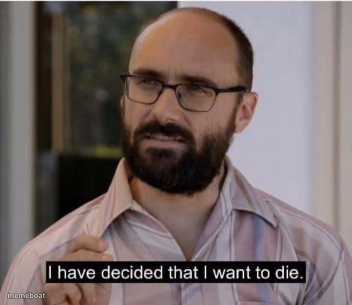 I have decided that I want to die - meme generator image preview
