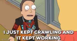 I Just Kept Crawling and It Kept Working - "Rick and Morty"