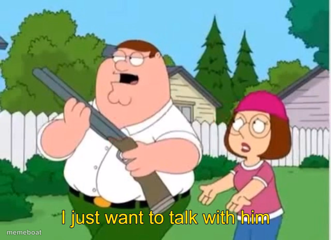 I just wanna talk to him - meme generator image preview