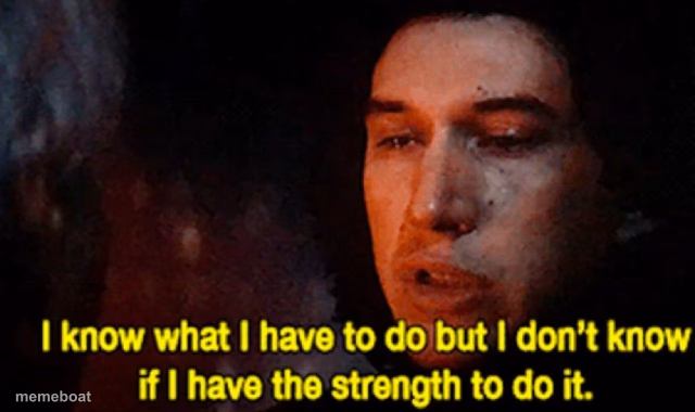 I know what I have to do but I don’t know if I have the strength - meme generator image preview