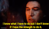 I know what I have to do but I don’t know if I have the strength