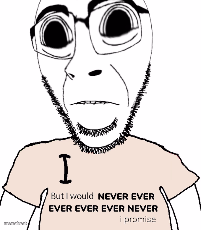 I love x but I would never ever ever ever ever never y I promise - meme generator image preview