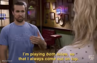 I play both sides