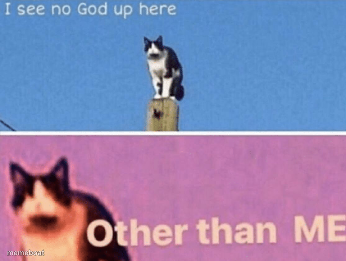 I see no god up here other than me - meme generator image preview