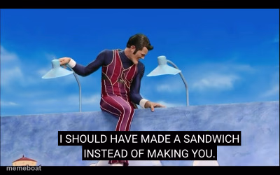 I should have made a sandwich instead of making you - meme generator image preview