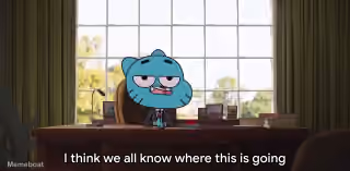 I Think We All Know Where This Is Going