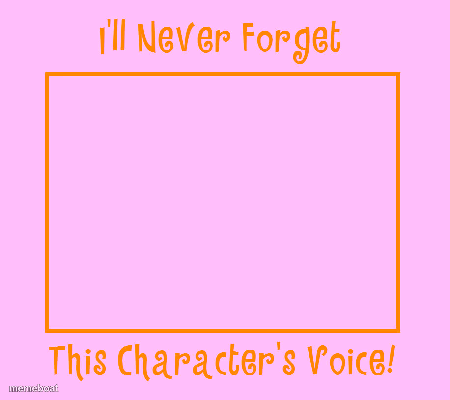 I'll never forget this character's voice ! - meme generator image preview