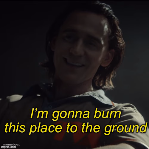 I’m gonna burn this place to the ground - meme generator image preview