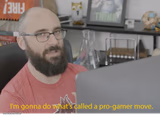 I'm gonna do what's called a pro-gamer move.