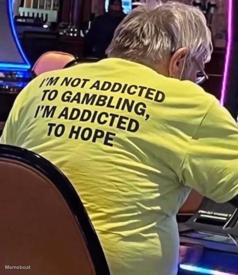 I'm Not Addicted to Gambling, I'm Addicted to Hope - meme generator image preview