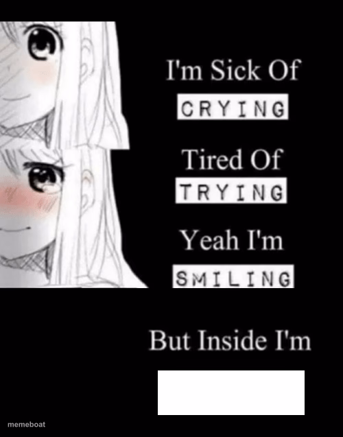 I'm sick of crying, tired of trying, yeah I'm smiling, but insid - meme generator image preview