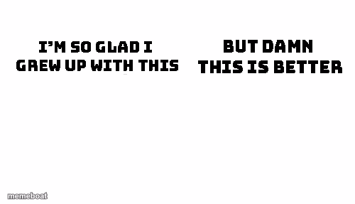 Im so glad i grew up with this, but damn this is better - meme generator image preview