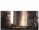 I'm still worthy