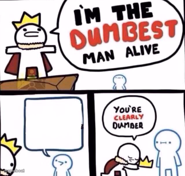 I’m the dumbest person alive - meme generator image preview