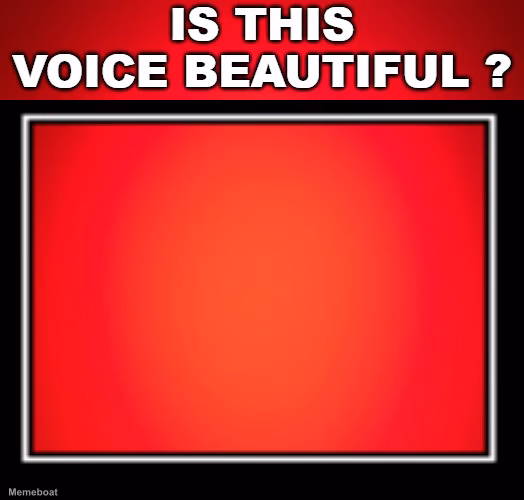 is this voice beautiful ? - meme generator image preview