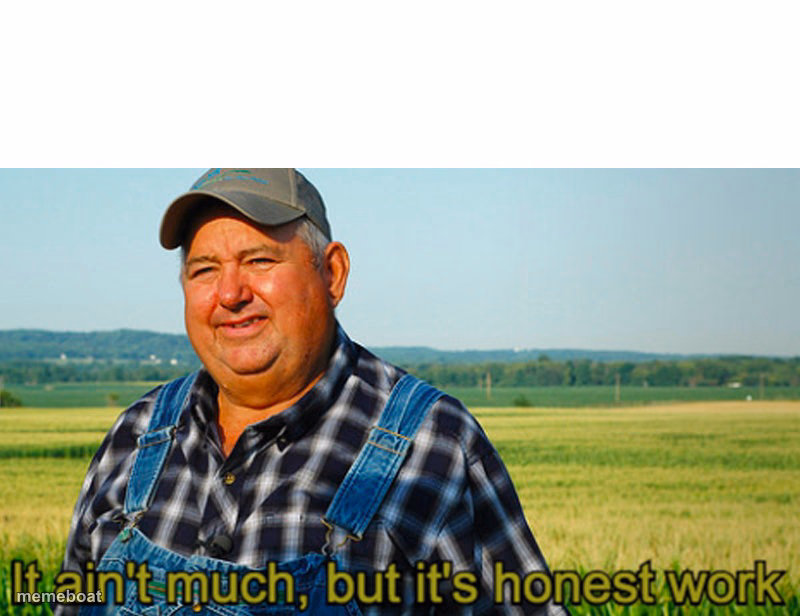 It ain't much, but it's honest work - meme generator image preview